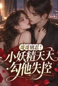 哥哥别忍！小妖精天天勾他失控